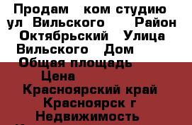 Продам 1-ком.студию  ул. Вильского 16 › Район ­ Октябрьский › Улица ­ Вильского › Дом ­ 16 › Общая площадь ­ 27 › Цена ­ 1 350 000 - Красноярский край, Красноярск г. Недвижимость » Квартиры продажа   . Красноярский край,Красноярск г.